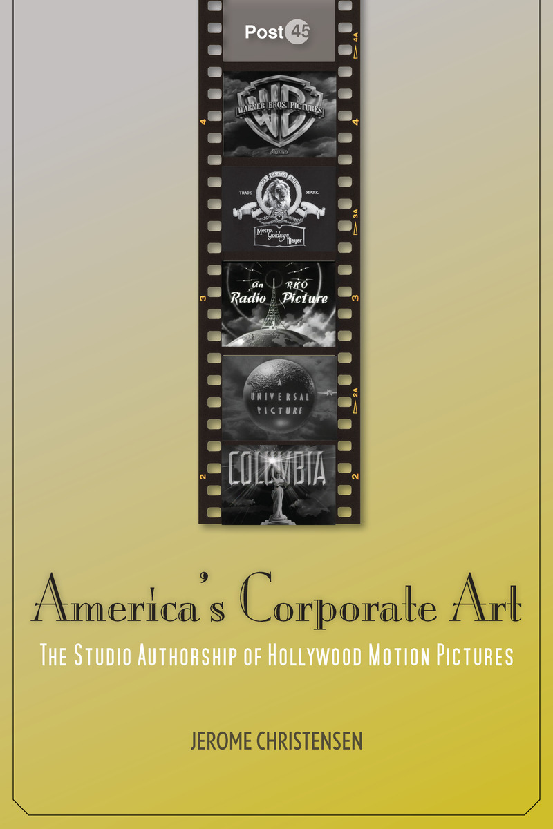 America's Corporate Art: The Studio Authorship of Hollywood Motion Pictures