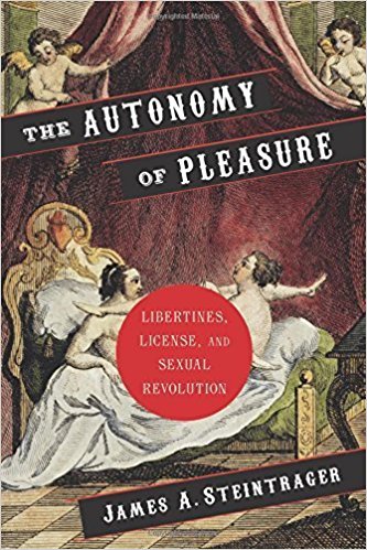 The Autonomy of Pleasure: Libertines, License, and Sexual Revolution