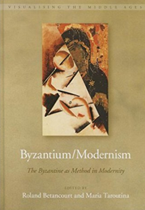Byzantium/Modernism: The Byzantine As Method in Modernity (Visualising the Middle Ages)