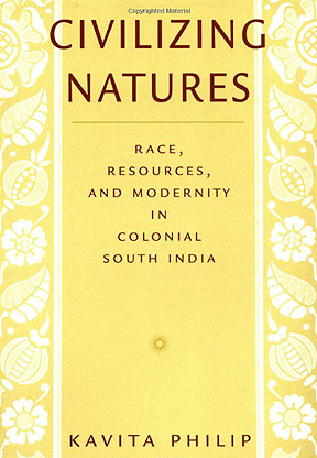 Civilizing Natures: Race, Resources, and Modernity in Colonial South India