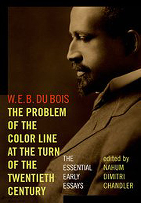 W. E. B. Du Bois, The Problem of the Color Line at the Turn of the Twentieth Century: The Essential Early Essays