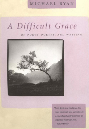 A Difficult Grace: On Poets, Poetry, and Writing