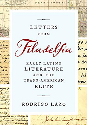 Letters from Filadelfia: Early Latino Literature and the Trans-American Elite