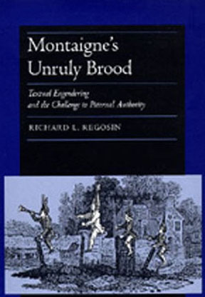 Montaigne's Unruly Brood: Textual Engendering and the Challenge to Paternal Authority