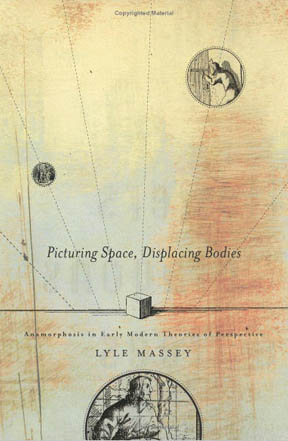 Picturing Space, Displacing Bodies: Anamorphosis in Early Modern Theories of Perspective