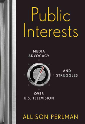 Public Interests: Media Advocacy and Struggles over U.S. Television.
