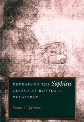 Rereading the Sophists: Classical Rhetoric Refigured