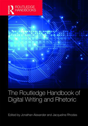 The Routledge Handbook of Digital Writing and Rhetoric: 1st Edition