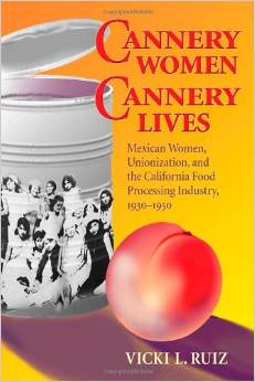 Cannery Women, Cannery Lives: Mexican Women, Unionization, and the California Food Processing Industry, 1930-1950