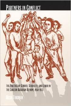 Partners in Conflict: The Politics of Gender, Sexuality, and Labor in the Chilean Agrarian Reform, 1950-1973