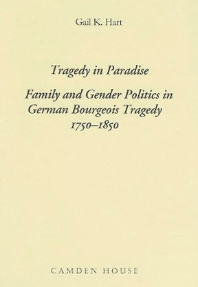 Tragedy in Paradise: Family and Gender Politics in German Bourgeois Tragedy 1750-1850