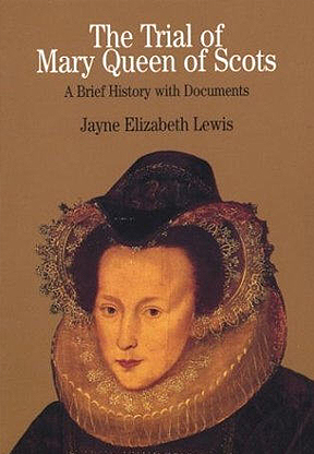 The Trial of Mary Queen of Scots: A Brief History with Documents