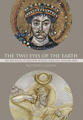 The Two Eyes of the Earth: Art and Ritual of Kingship between Rome and Sasanian Iran