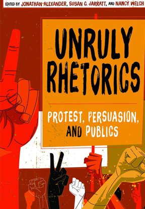 Unruly Rhetorics:  Protest, Persuasion, and Publics