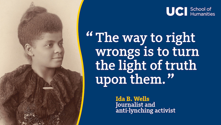 A quote from Ida B. Wells: "The way to right wrongs is to turn the light of truth upon them."