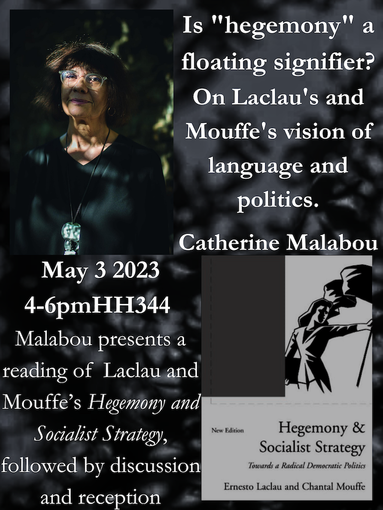 Is hegemony a floating signifier On Laclau's and Mouffe's vision of language and politics. A talk by Catherine Malabou May 3, 4-6pm HH344