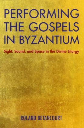 Book cover of Performing the Gospels in Byzantium: Sight, Sound, and Space in the Divine Liturgy