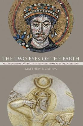 Book cover of The Two Eyes of the Earth, Art and Ritual of Kingship Between Rome and Sasanian Iran