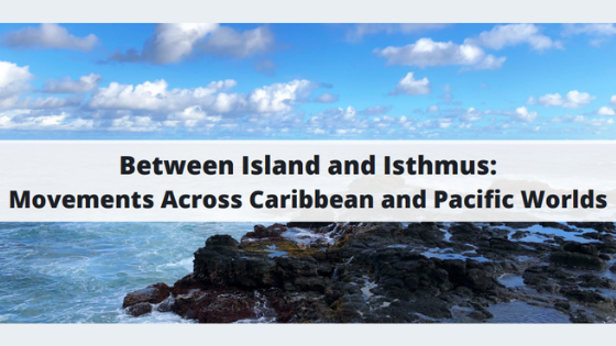 Between Island & Isthmus: Movements Across Caribbean and Pac