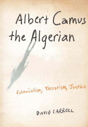 Albert Camus, The Algerian: Colonialism, Terrorism, Justice