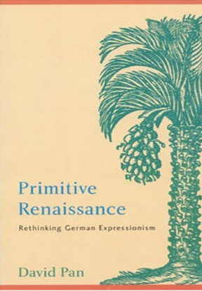 Primitive Renaissance: Rethinking German Expressionism
