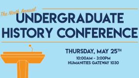 Light blue poster with dark blue text that reads "Ninth Annual Undergraduate History Conference" and "Thursday May 25th", "10:00am - 3:00pm" and "Humanities Gateway 1030". There is also a minimalist image of a yellow podium