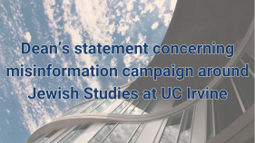 "Dean’s statement concerning misinformation campaign around Jewish Studies at UC Irvine"