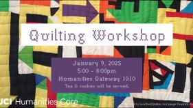 A multicolored quilt is the background of this image. Text reads "Quilting Workshop January 9, 2025 5:00 - 8:00pm, Humanities Gateway 1010. Tea and Cookies will be served"