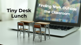 Photo of laptop with two miniature desks in front; text "Tiny Desk Lunch" and "Finding Work Outside the Classroom"