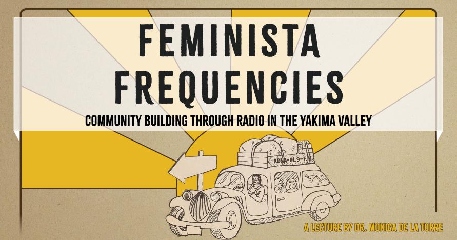 Feminista Frequencies: Community Building Through Radio in the Yakima Valley. A Lecture by Dr. Monica De La Torre