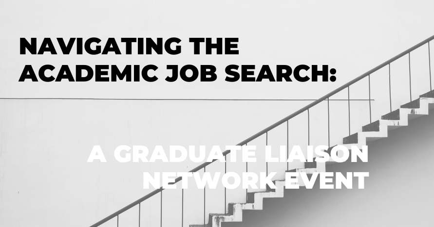 a black and white image of a staircase, with black and white text: "Navigating the Academic Job Search: A Graduate Liaison Network Event"