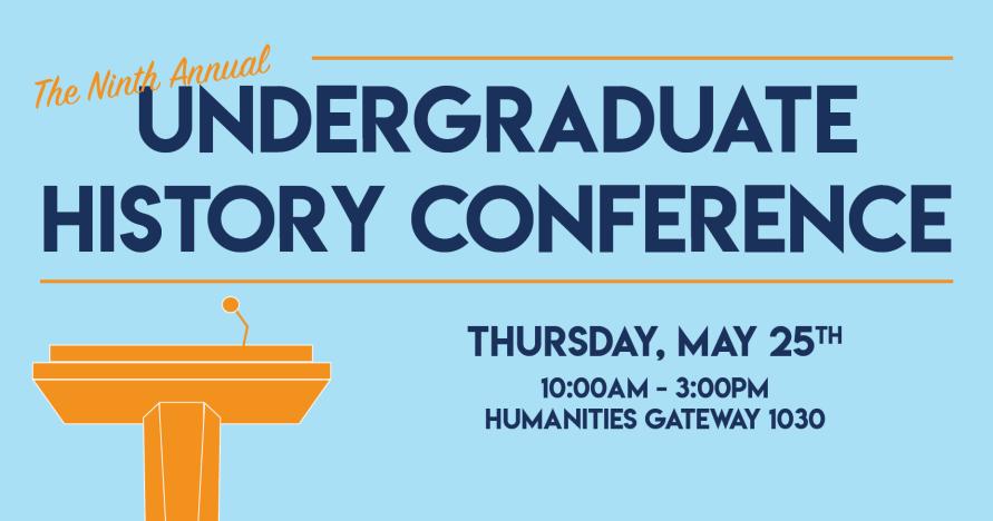 Light blue poster with dark blue text that reads "Ninth Annual Undergraduate History Conference" and "Thursday May 25th", "10:00am - 3:00pm" and "Humanities Gateway 1030". There is also a minimalist image of a yellow podium
