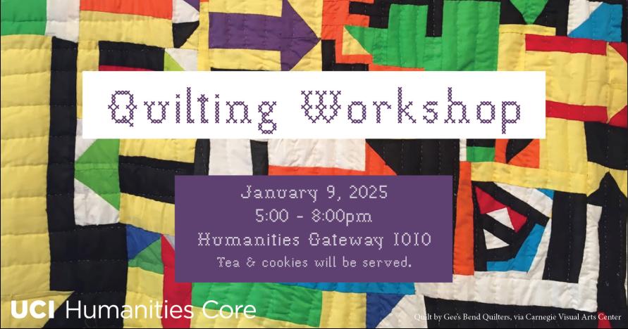 A multicolored quilt is the background of this image. Text reads "Quilting Workshop January 9, 2025 5:00 - 8:00pm, Humanities Gateway 1010. Tea and Cookies will be served"