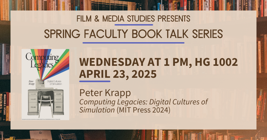 Spring Faculty Book Talk Series: Peter Krapp on Computing Legacies: Digital Cultures of Simulation