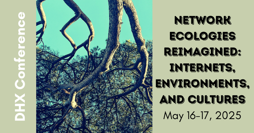 upside photo of tree; text DHX conference, network ecologies reimagined: internets, environments, and cultures