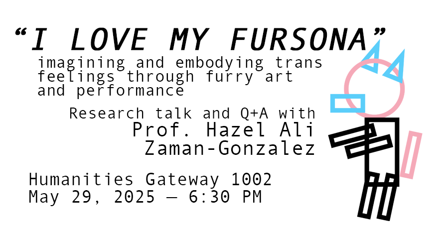 A humanoid body made of basic shapes with text reading: "I Love My Fursona", Imagining and Embodying Trans Feelings Through Furry Art and Performance, Research Talk and Q+A with Prof. Hazel Ali Zaman-Gonzalez
