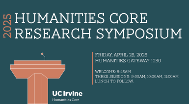 Ad reads "2025 Humanities Core Research Symposium" in white typewriter font on a dark teal background with peach accents. In the left corner is a peach podium and a logo for "UC Irvine Humanities Core". Text on the right reads "FRIDAY, APRIL 25, 2025 HUMANITIES GATEWAY 1030 WELCOME & BREAKFAST: 8:45AM THREE SESSIONS: 9:00AM, 10:00AM, 11:00AM LUNCH: 12:00PM"