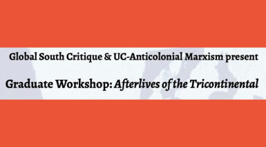red background with text, Global South Critique and UC-Anticolonial Marxism present Graduate Workshop: Afterlives of the Tricontinental