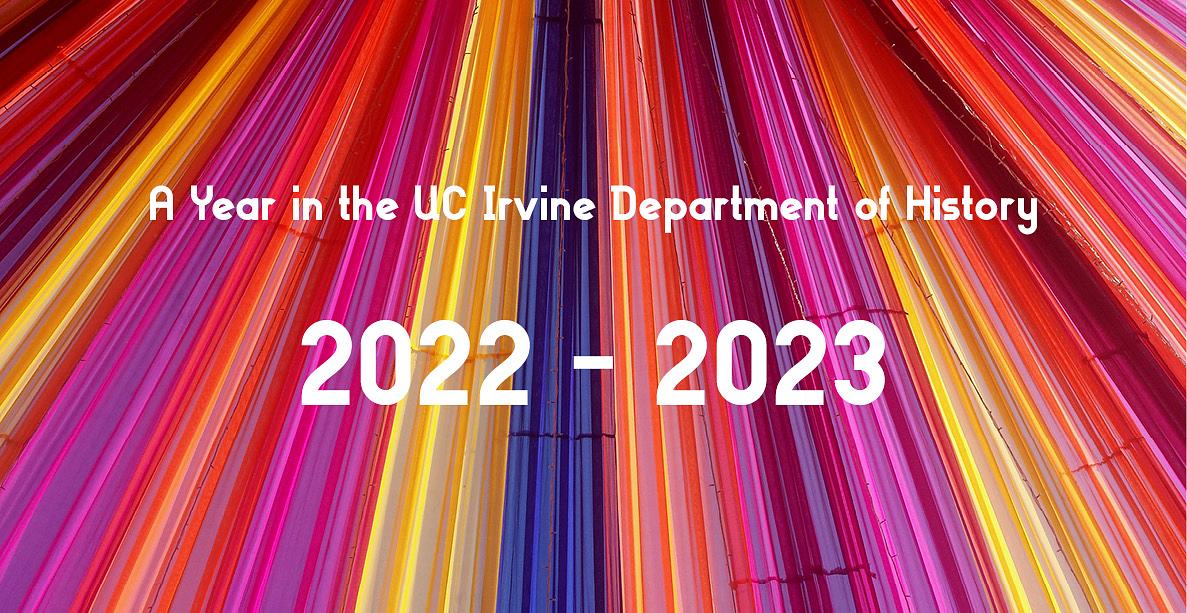 A background image off red, blue, yellow and purple lights. The text reads "A year in the UC Irvine department of History, 2022 to 2023"