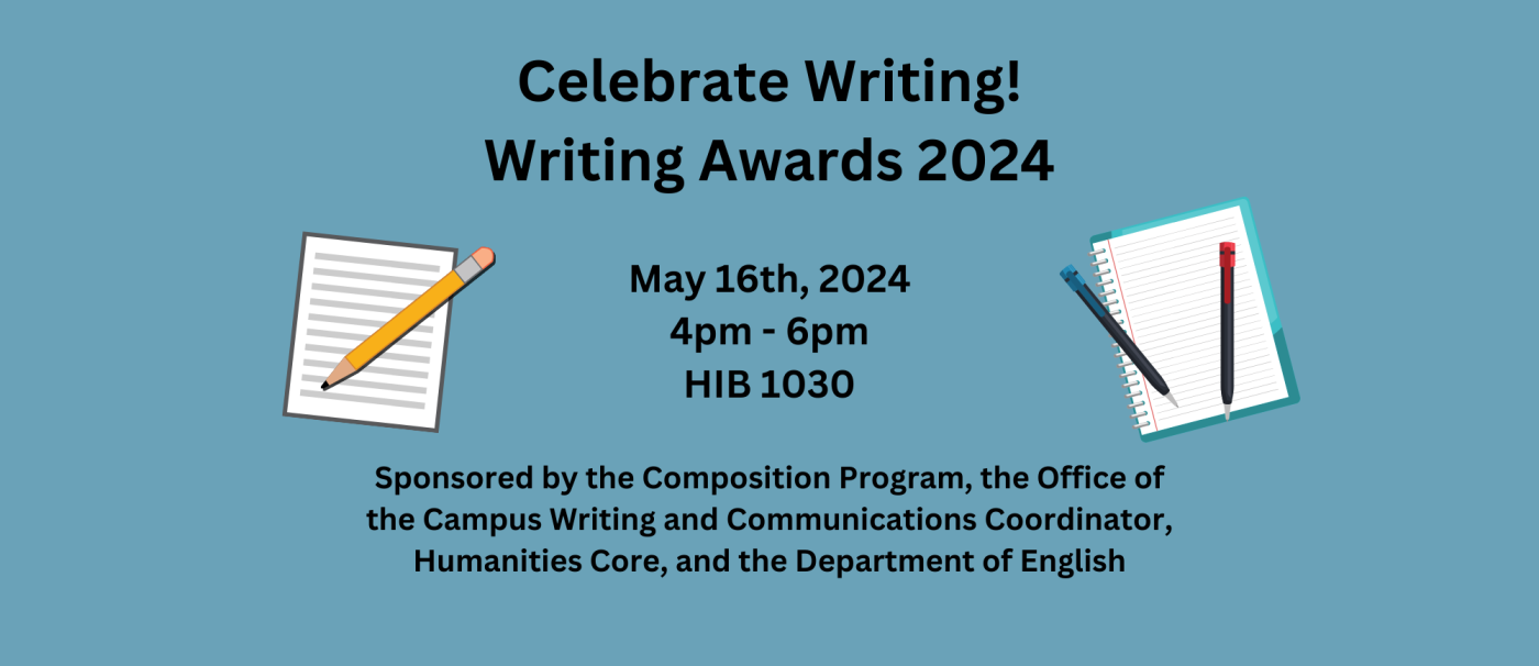 Join us for the Writing Awards on May 16 from 4 - 6pm at HG 1030.