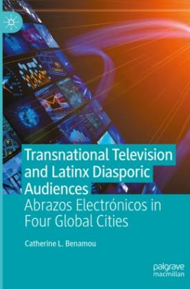Transnational Television and Latinx Diasporic Audiences: Abrazos Electrónicos in Four Global Cities 