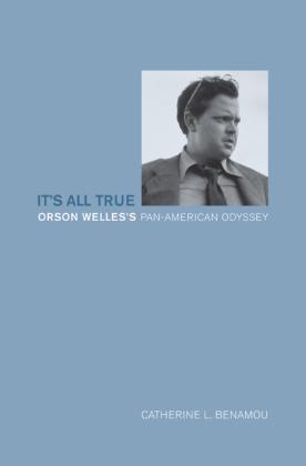 It`s All True: Orson Welles`s Pan-American Odyssey