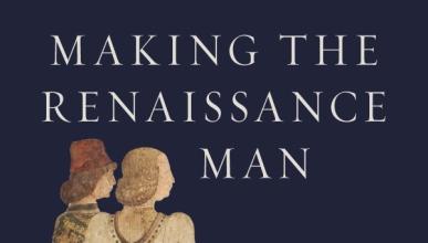 Making the Renaissance Man: Masculinity in the Courts of Renaissance Italy